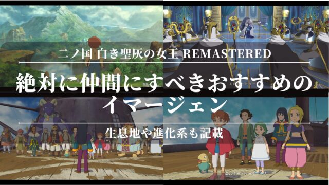 【二ノ国 白き聖灰の女王】絶対に仲間にすべきおすすめのイマージェン10体！サイトーは最強？生息地や進化系も記載！