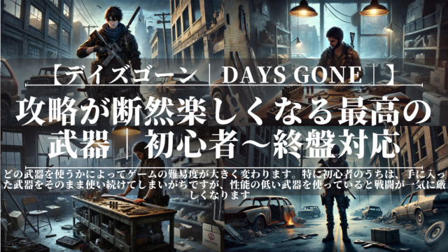 デイズゴーン｜Days Gone｜攻略が断然楽しくなる最高の武器｜初心者〜終盤対応