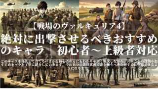 戦場のヴァルキュリア4｜絶対に出撃させるべきおすすめのキャラ｜初心者〜上級者対応