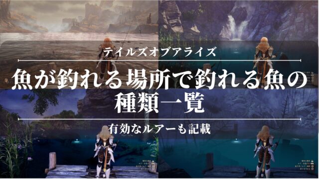 【テイルズオブアライズ】魚が釣れる場所で釣れる魚の種類一覧！有効なルアーも記載【画像付き】