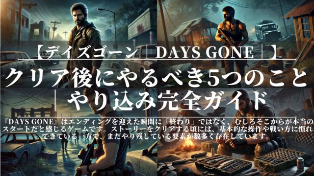デイズゴーン｜クリア後にやるべき5つのこと｜やり込み完全ガイド