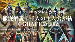 ファイアーエムブレム烈火の剣|徹底解説|三人の主人公が紡ぐGBAFE最高峰