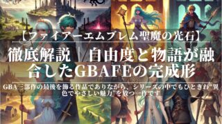 ファイアーエムブレム聖魔の光石｜徹底解説｜自由度と物語が融合したGBAFEの完成形