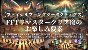 FFTリマスタークリア後のお楽しみ要素｜やり込み・最強育成・隠し要素完全解説