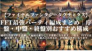 FFT最強パーティ編成まとめ｜序盤・中盤・終盤別おすすめ構成