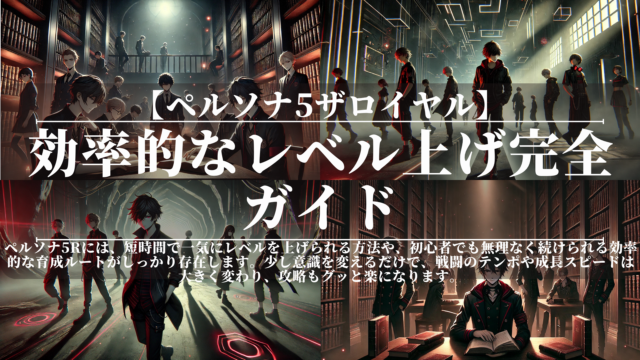 ペルソナ5ザロイヤル｜効率的なレベル上げ完全ガイド
