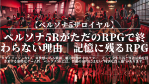 ペルソナ5ザロイヤル｜ペルソナ5RがただのRPGで終わらない理由｜記憶に残るRPG