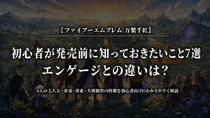 ファイアーエムブレム 万紫千紅｜初心者が発売前に知っておきたいこと7選｜エンゲージとの違いは？