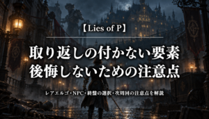 Lies of Pの取り返しの付かない要素と後悔しないための注意点