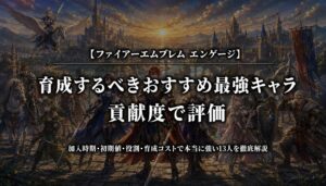 ファイアーエムブレム エンゲージ 育成おすすめ最強キャラを貢献度で評価