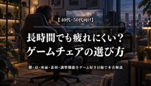 40代・50代でも疲れにくいゲームチェアの選び方とおすすめ7選