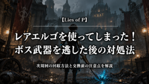 Lies of P｜レアエルゴを使ってしまった！ボス武器を逃した後の対処法