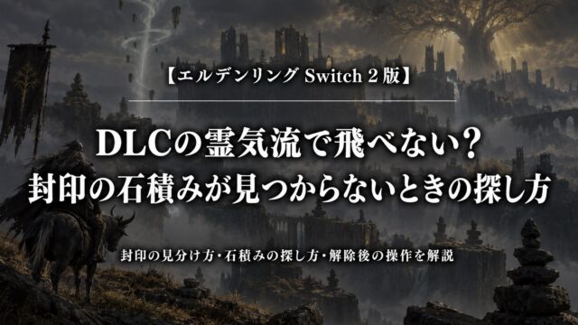 エルデンリング Switch 2版｜DLCの霊気流で飛べない？封印の石積みが見つからないときの探し方